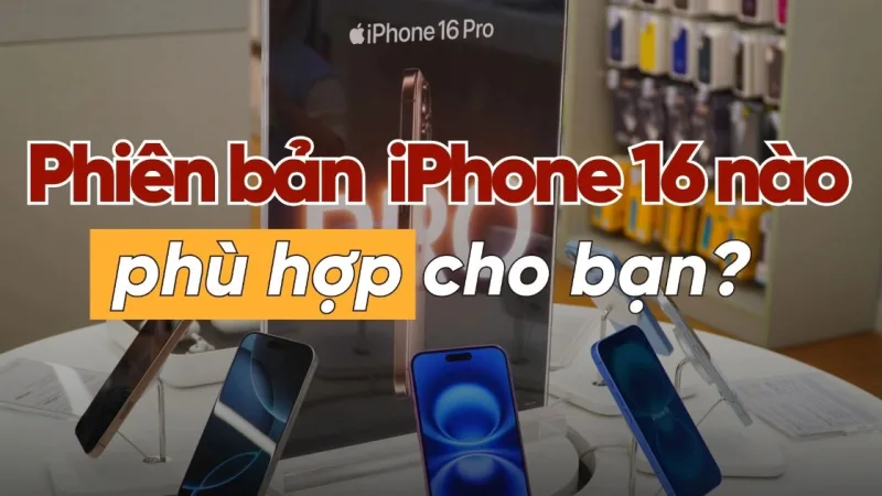 Ưu nhược điểm của từng phiên bản iPhone 16