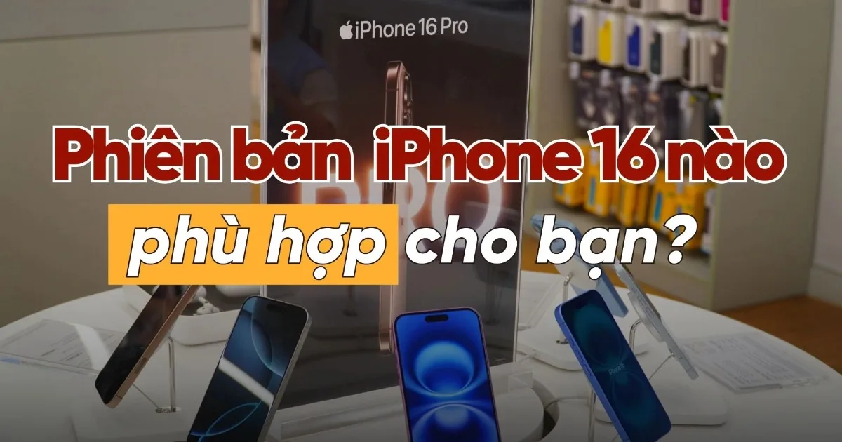 Ưu nhược điểm của từng phiên bản iPhone 16